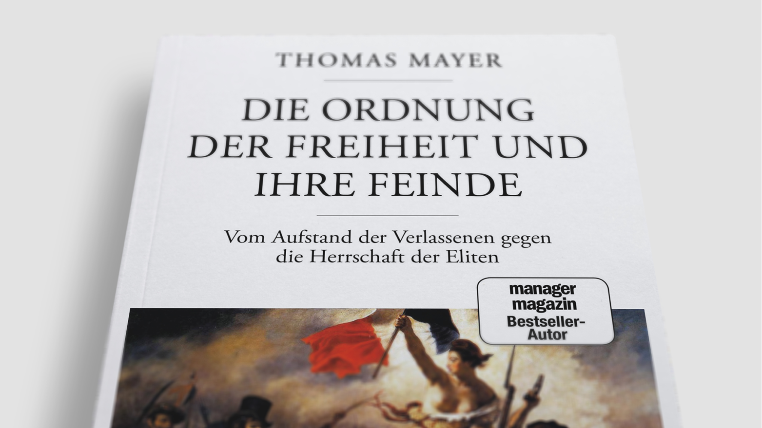 Thomas Mayer: Die Ordnung der Freiheit und ihre Feinde. Vom Aufstand der Verlassenen gegen die Herrschaft der Eliten.