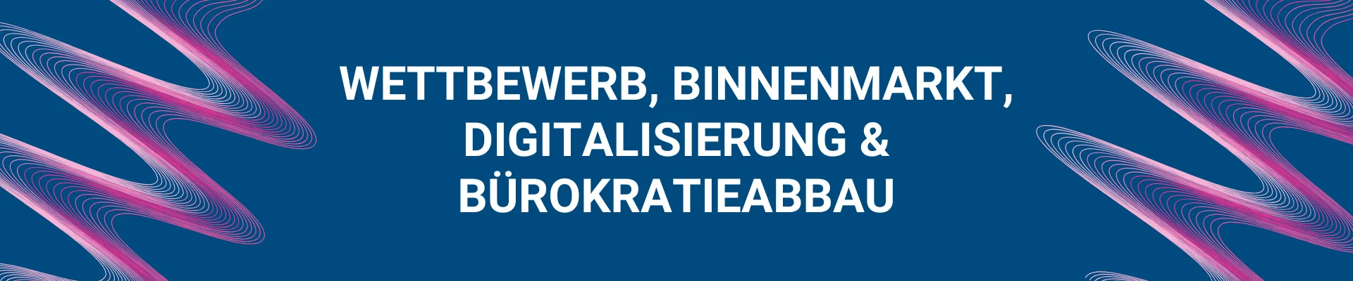 Wettbewerb, Binnenmarkt, Digitalisierung & Bürokratieabbau