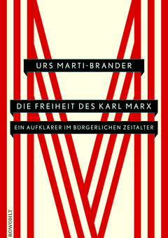 Die Freiheit des Karl Marx. Ein Aufklärer im bürgerlichen Zeitalter.