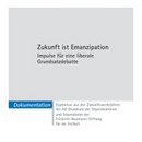 Zukunft ist Emanzipation. Impulse für eine liberale Grundsatzdebatte.
