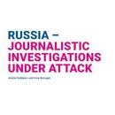 Russia - Journalistic Investigations under attack