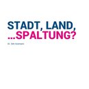 Stadt, Land, ... Spaltung?