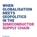 When Globalisation Meets Geopolitics in the Semiconductor Supply Chain