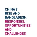 China’s Rise and Bangladesh: Responses, Opportunities and Challenges