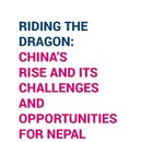 Riding the Dragon: China’s Rise and its Challenges and Opportunities for Nepal
