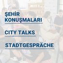 Şehir Konuşmaları/City Talks/Stadtgespräche