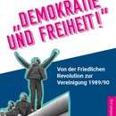 Demokratie und Freiheit - Von der friedlichen Revolution zur Vereinigung 1989/90
