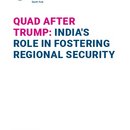 QUAD AFTER TRUMP: INDIA'S ROLE IN FOSTERING REGIONAL SECURITY