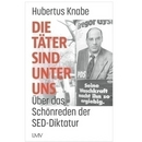 Die Täter sind unter uns: Über das Schönreden der SED-Diktatur