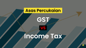 Tax Basis: GST vs Income Tax